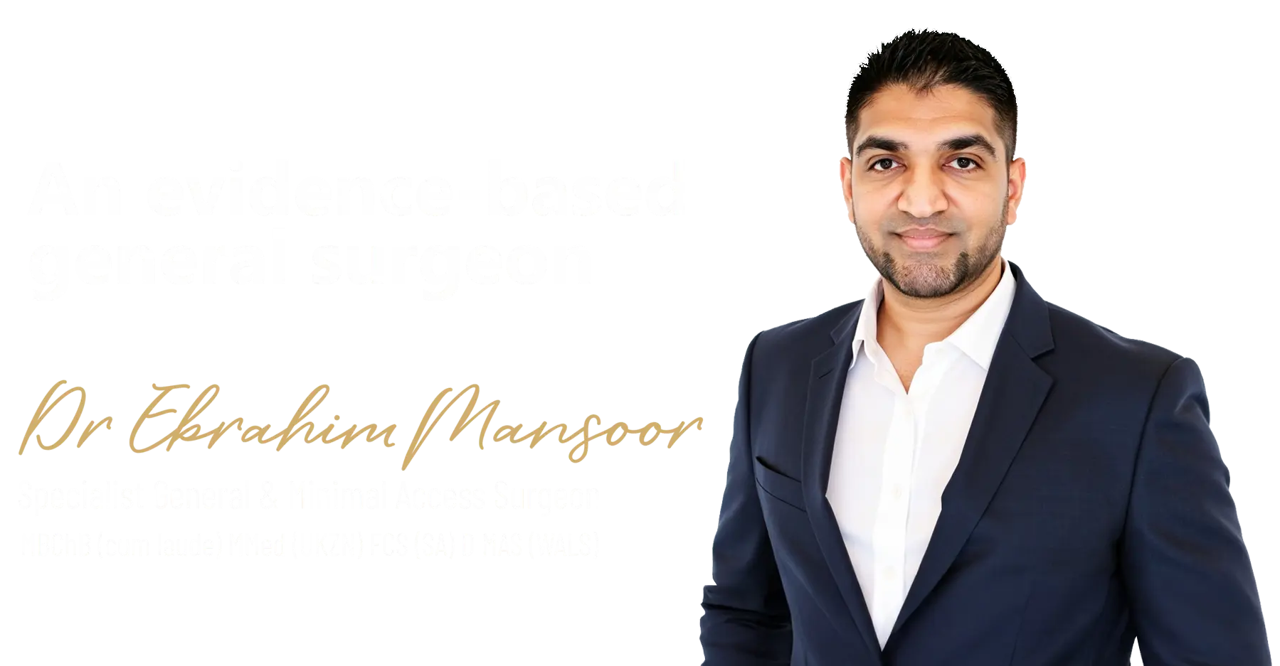 Dr Ebrahim Mansoor-Specialist General & Minimal Access Surgeon-MBChB (cum laude) MMed (UKZN) FCS (SA) D MAS (WALS) Photo in Suit with Title